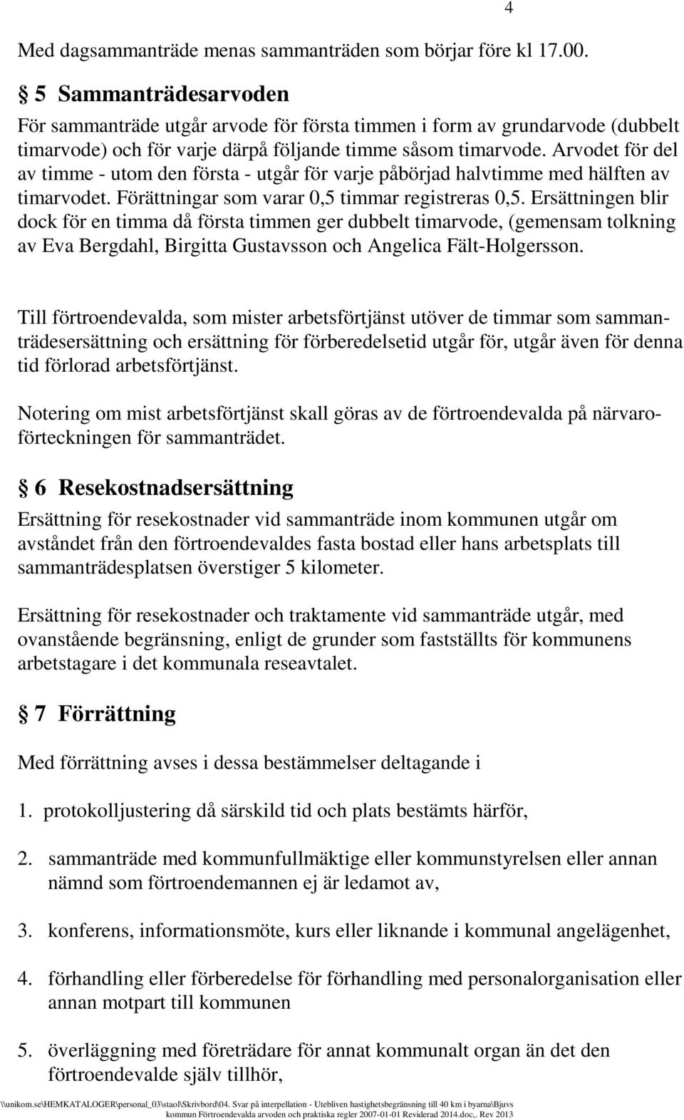 Arvodet för del av timme - utom den första - utgår för varje påbörjad halvtimme med hälften av timarvodet. Förättningar som varar 0,5 timmar registreras 0,5.