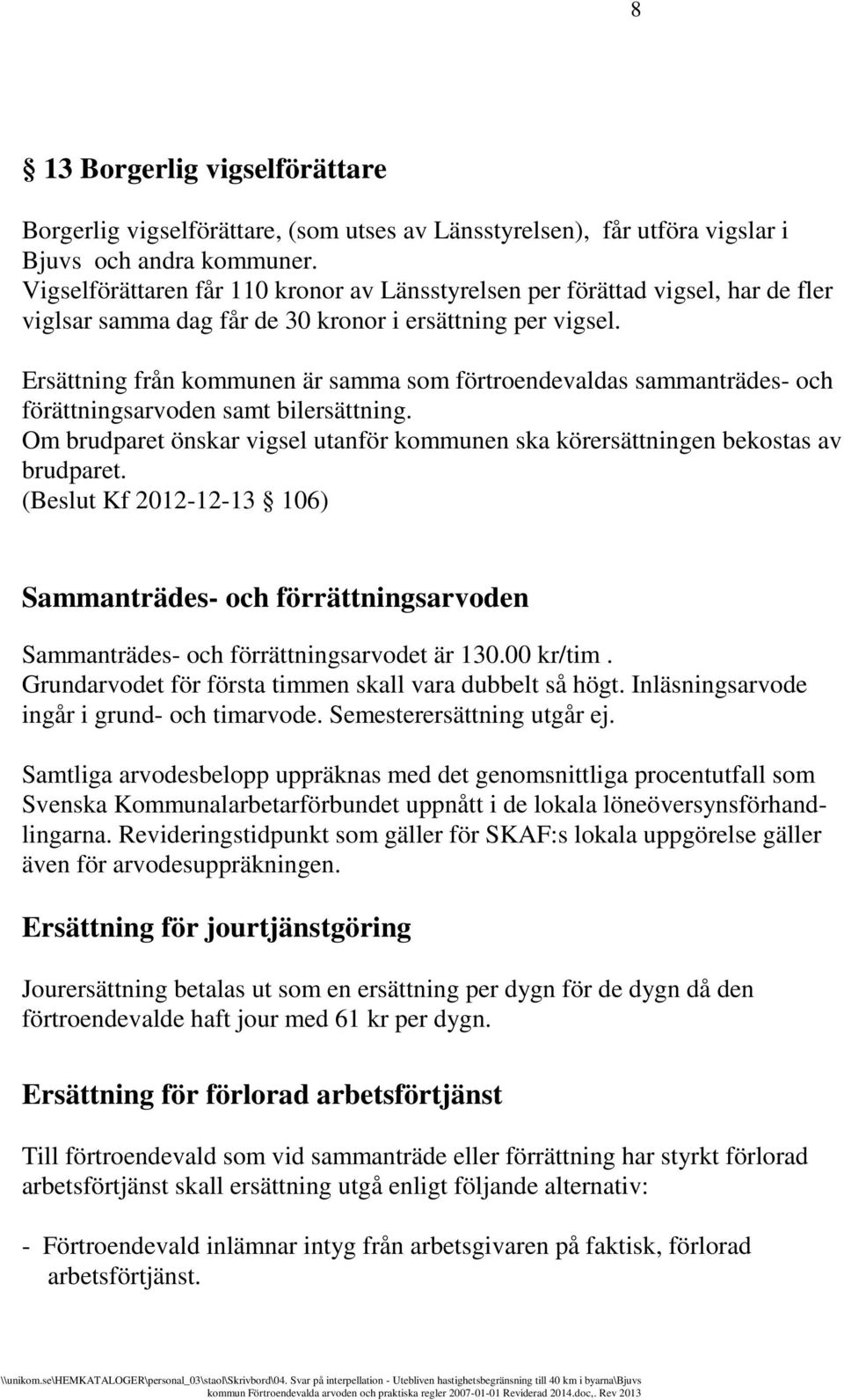 Ersättning från kommunen är samma som förtroendevaldas sammanträdes- och förättningsarvoden samt bilersättning. Om brudparet önskar vigsel utanför kommunen ska körersättningen bekostas av brudparet.