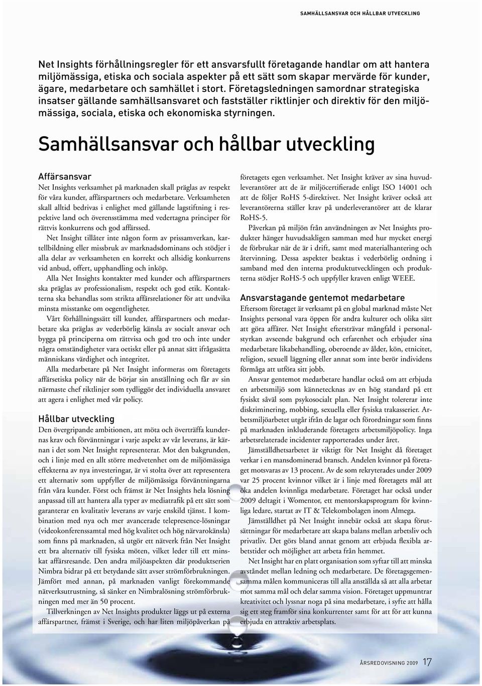 Företagsledningen samordnar strategiska insatser gällande samhällsansvaret och fastställer riktlinjer och direktiv för den miljömässiga, sociala, etiska och ekonomiska styrningen.