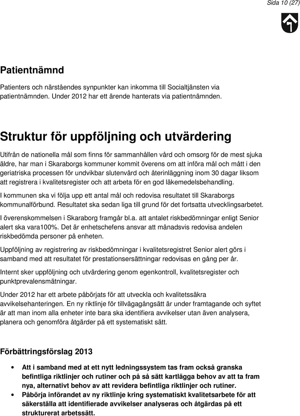 och mått i den geriatriska processen för undvikbar slutenvård och återinläggning inom 30 dagar liksom att registrera i kvalitetsregister och att arbeta för en god läkemedelsbehandling.