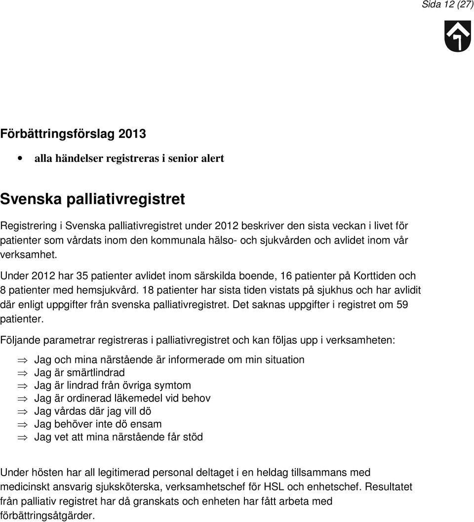 18 patienter har sista tiden vistats på sjukhus och har avlidit där enligt uppgifter från svenska palliativregistret. Det saknas uppgifter i registret om 59 patienter.