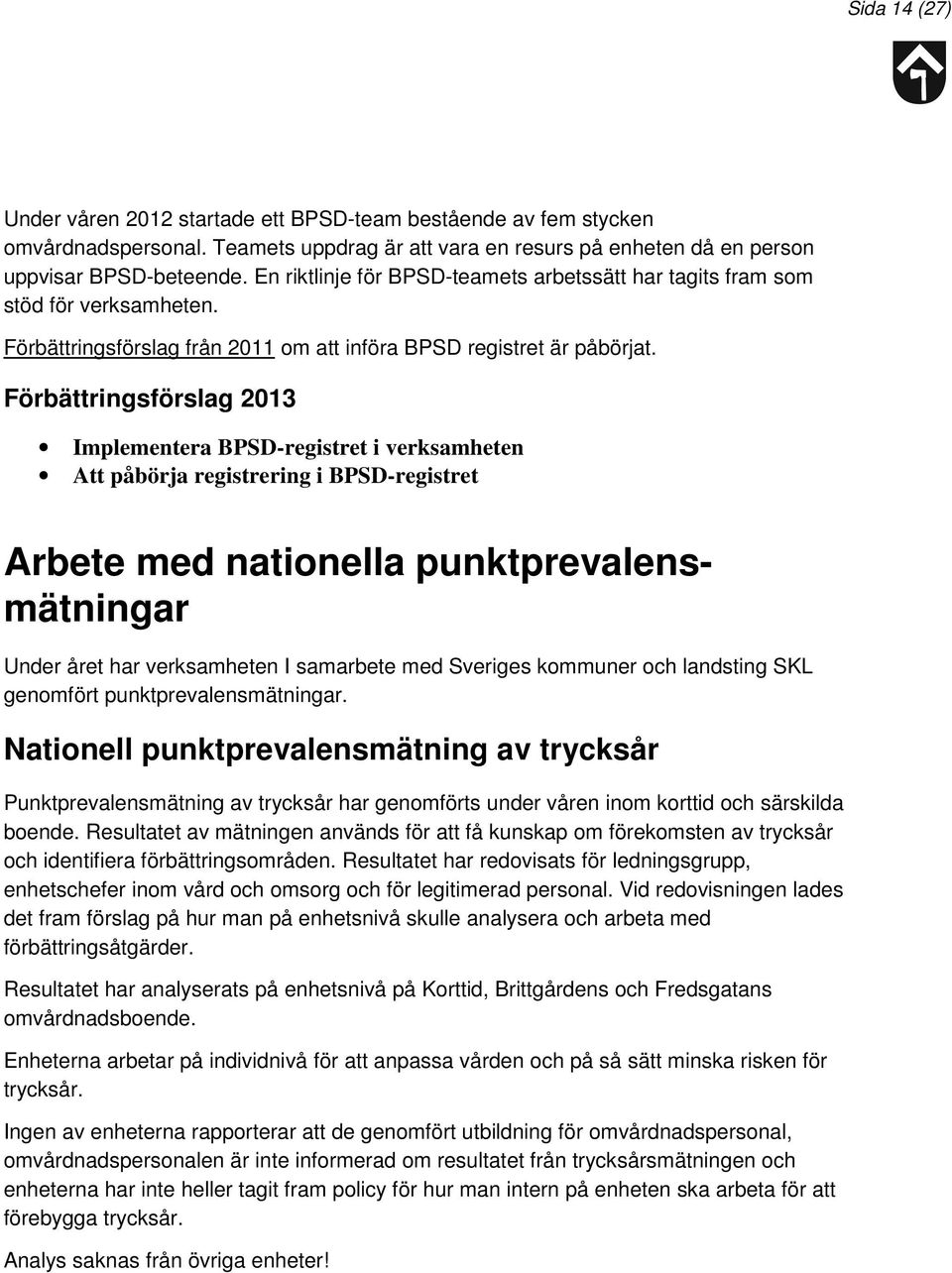 Implementera BPSD-registret i verksamheten Att påbörja registrering i BPSD-registret Arbete med nationella punktprevalensmätningar Under året har verksamheten I samarbete med Sveriges kommuner och