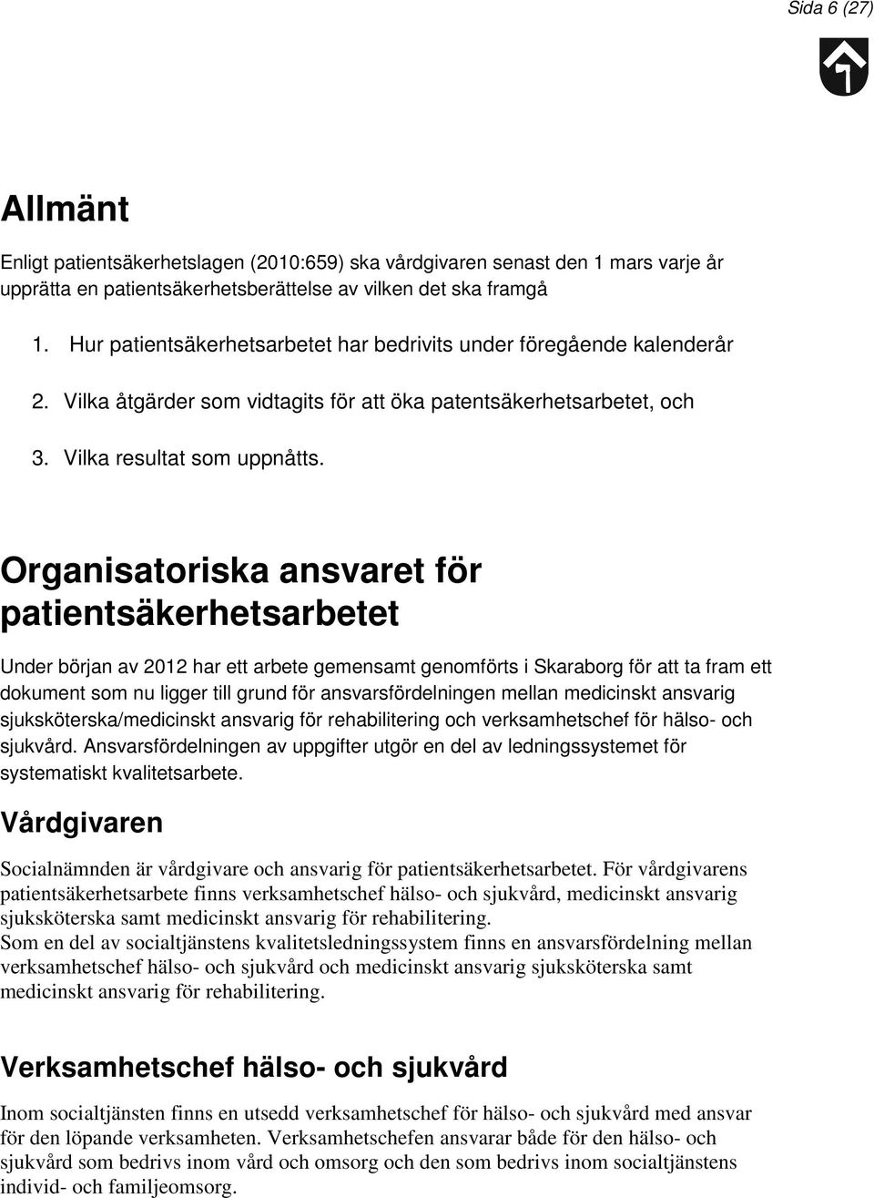 Organisatoriska ansvaret för patientsäkerhetsarbetet Under början av 2012 har ett arbete gemensamt genomförts i Skaraborg för att ta fram ett dokument som nu ligger till grund för ansvarsfördelningen