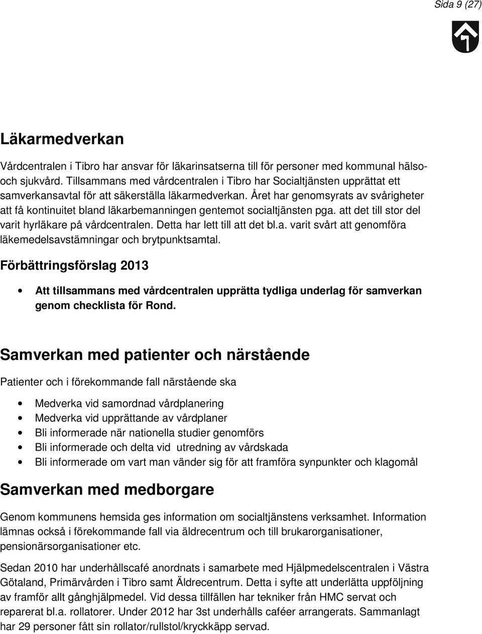 Året har genomsyrats av svårigheter att få kontinuitet bland läkarbemanningen gentemot socialtjänsten pga. att det till stor del varit hyrläkare på vårdcentralen. Detta har lett till att det bl.a. varit svårt att genomföra läkemedelsavstämningar och brytpunktsamtal.