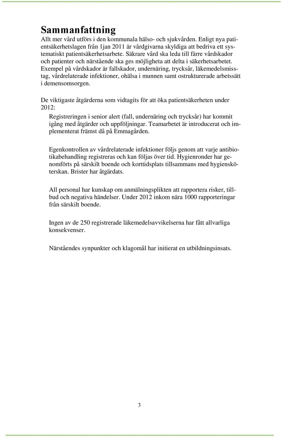 Exempel på vårdskador är fallskador, undernäring, trycksår, läkemedelsmisstag, vårdrelaterade infektioner, ohälsa i munnen samt ostrukturerade arbetssätt i demensomsorgen.