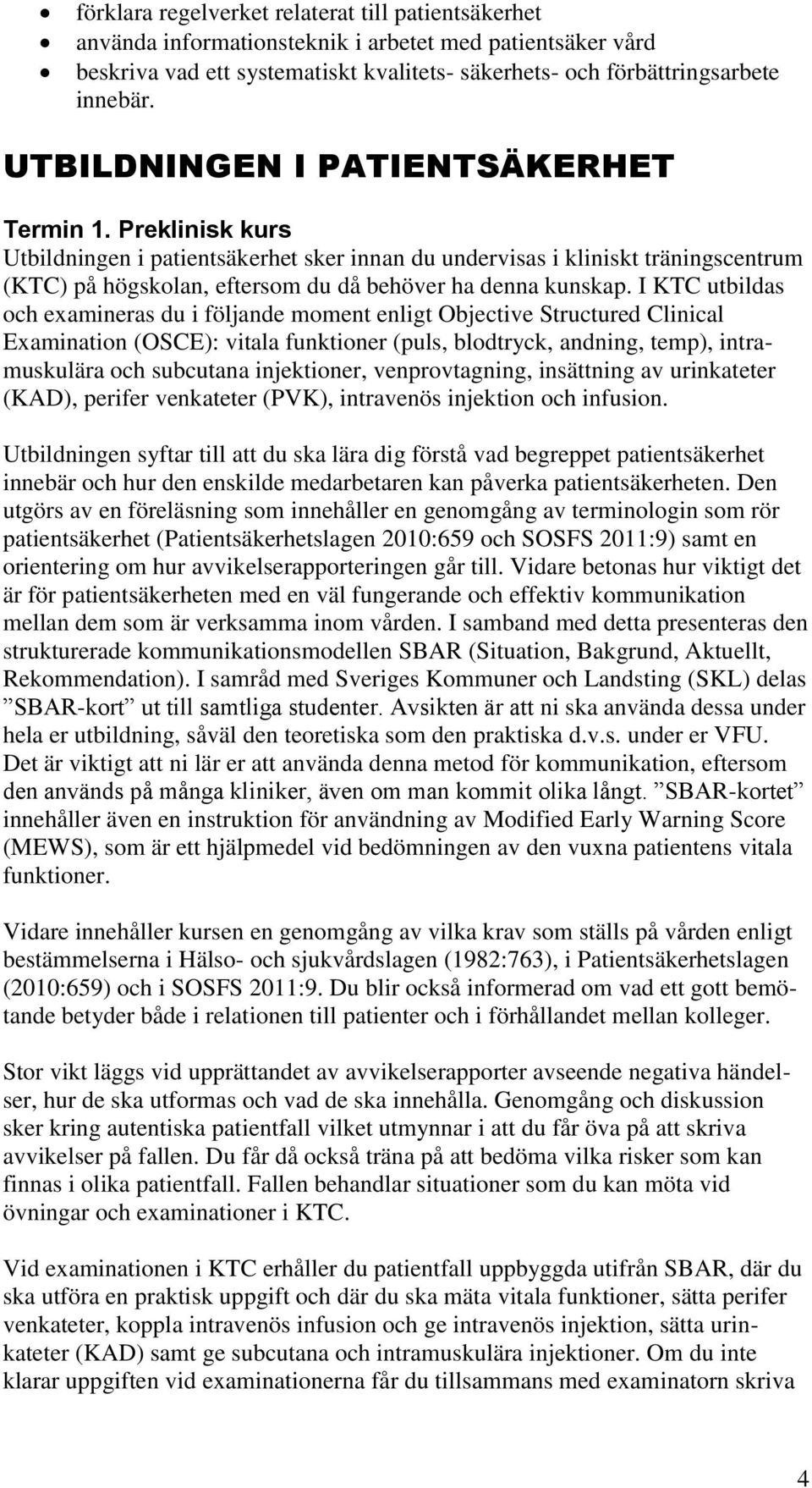 I KTC utbildas och examineras du i följande moment enligt Objective Structured Clinical Examination (OSCE): vitala funktioner (puls, blodtryck, andning, temp), intramuskulära och subcutana