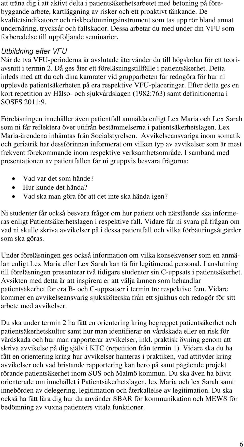 Utbildning efter VFU När de två VFU-perioderna är avslutade återvänder du till högskolan för ett teoriavsnitt i termin 2. Då ges åter ett föreläsningstillfälle i patientsäkerhet.