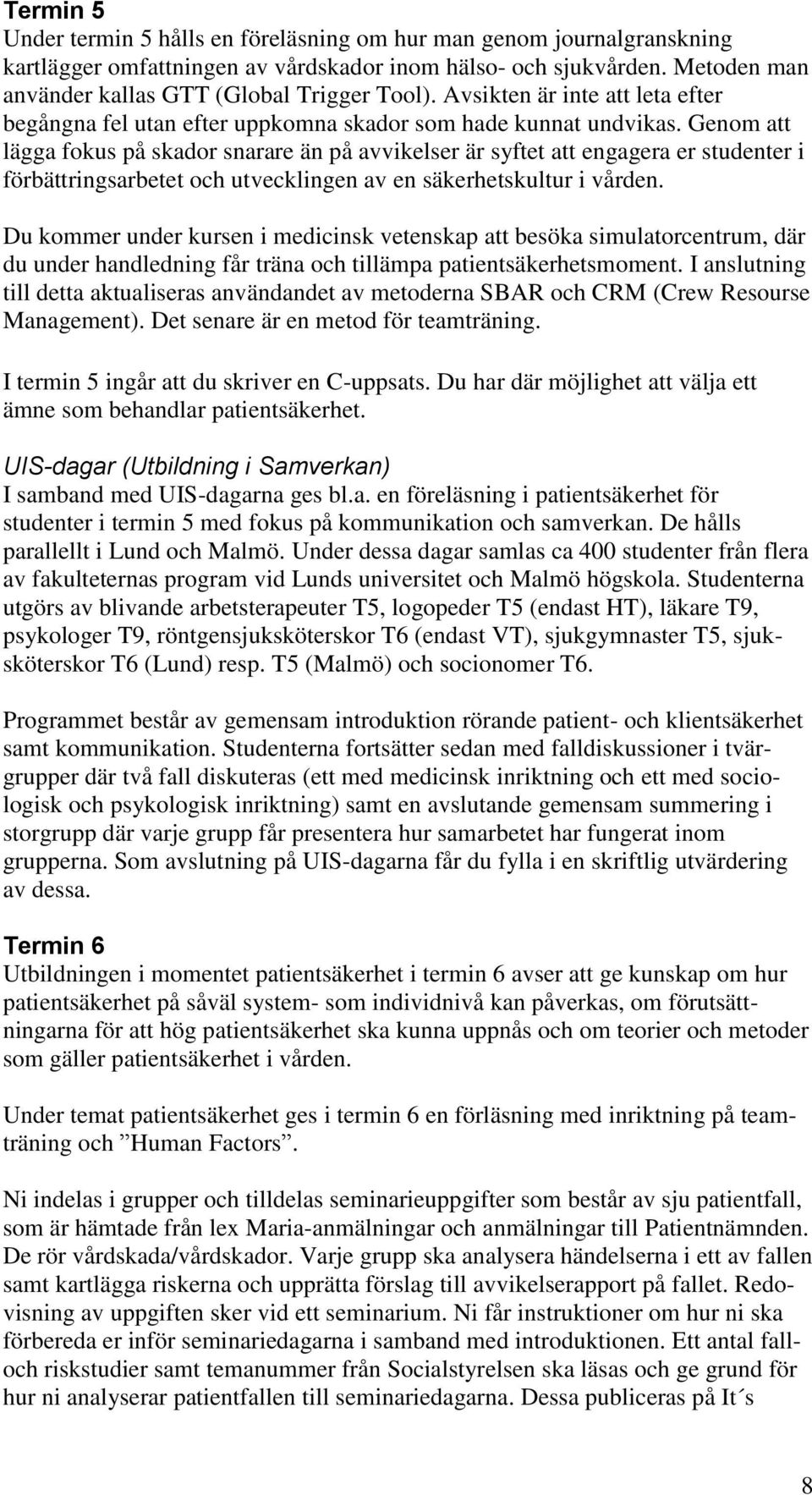 Genom att lägga fokus på skador snarare än på avvikelser är syftet att engagera er studenter i förbättringsarbetet och utvecklingen av en säkerhetskultur i vården.