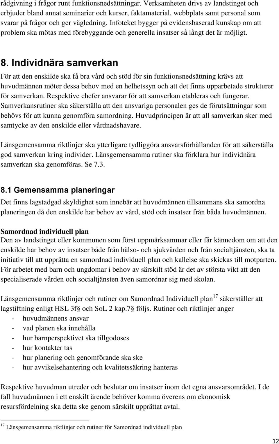 Infoteket bygger på evidensbaserad kunskap om att problem ska mötas med förebyggande och generella insatser så långt det är möjligt. 8.