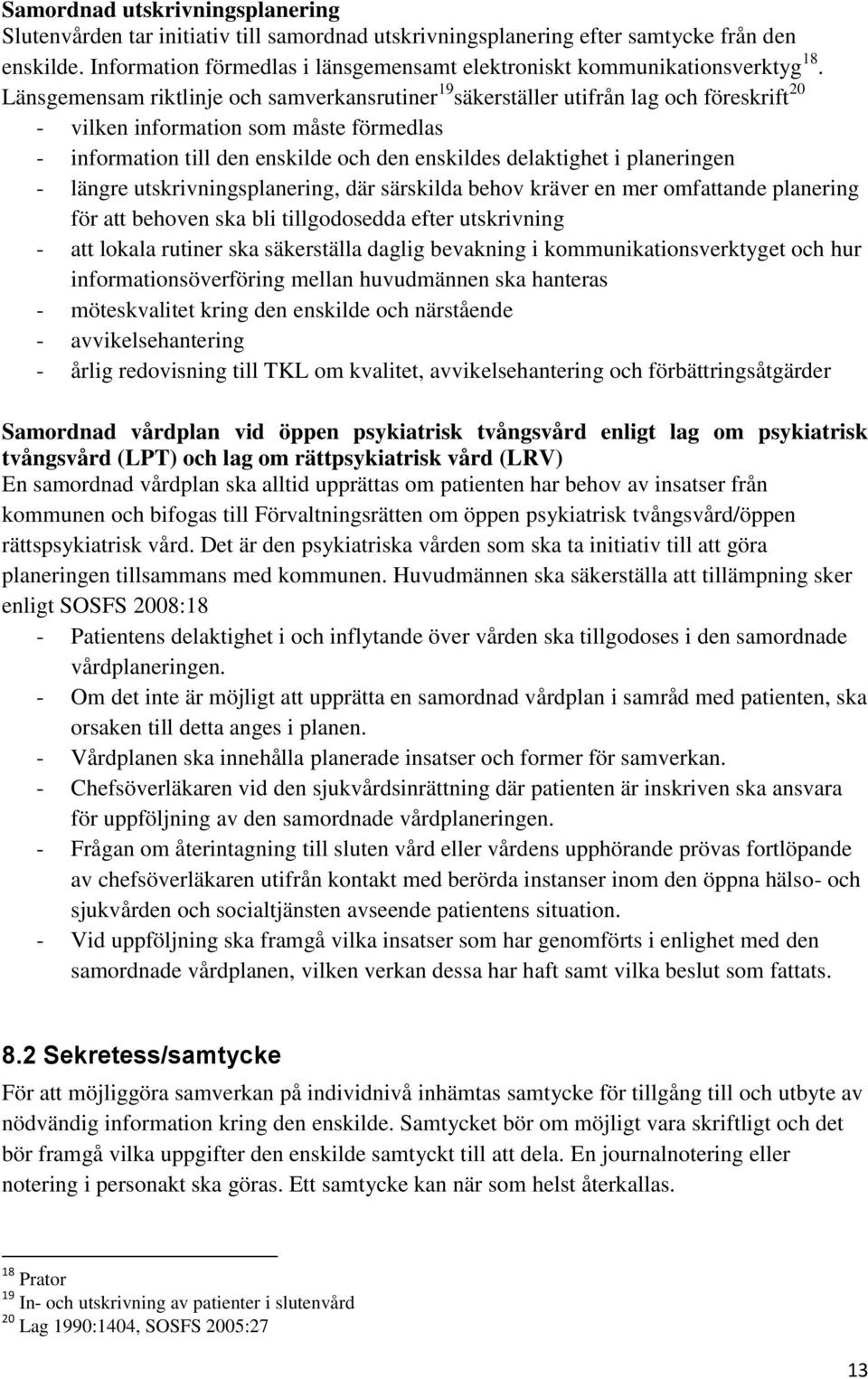 Länsgemensam riktlinje och samverkansrutiner 19 säkerställer utifrån lag och föreskrift 20 - vilken information som måste förmedlas - information till den enskilde och den enskildes delaktighet i