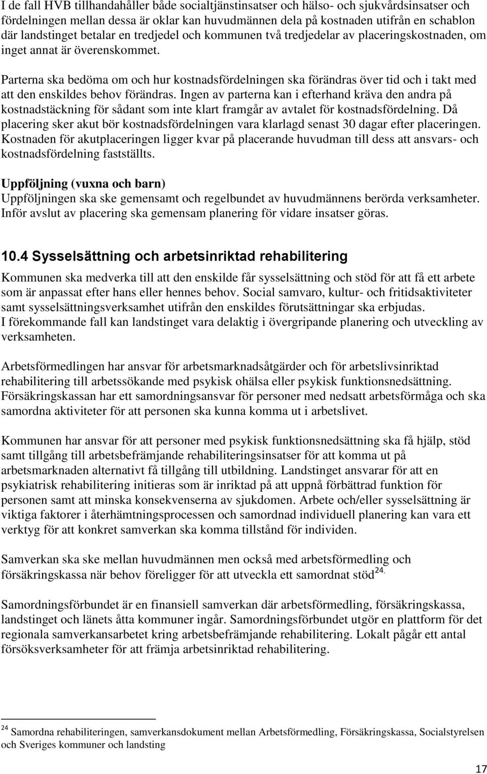 Parterna ska bedöma om och hur kostnadsfördelningen ska förändras över tid och i takt med att den enskildes behov förändras.