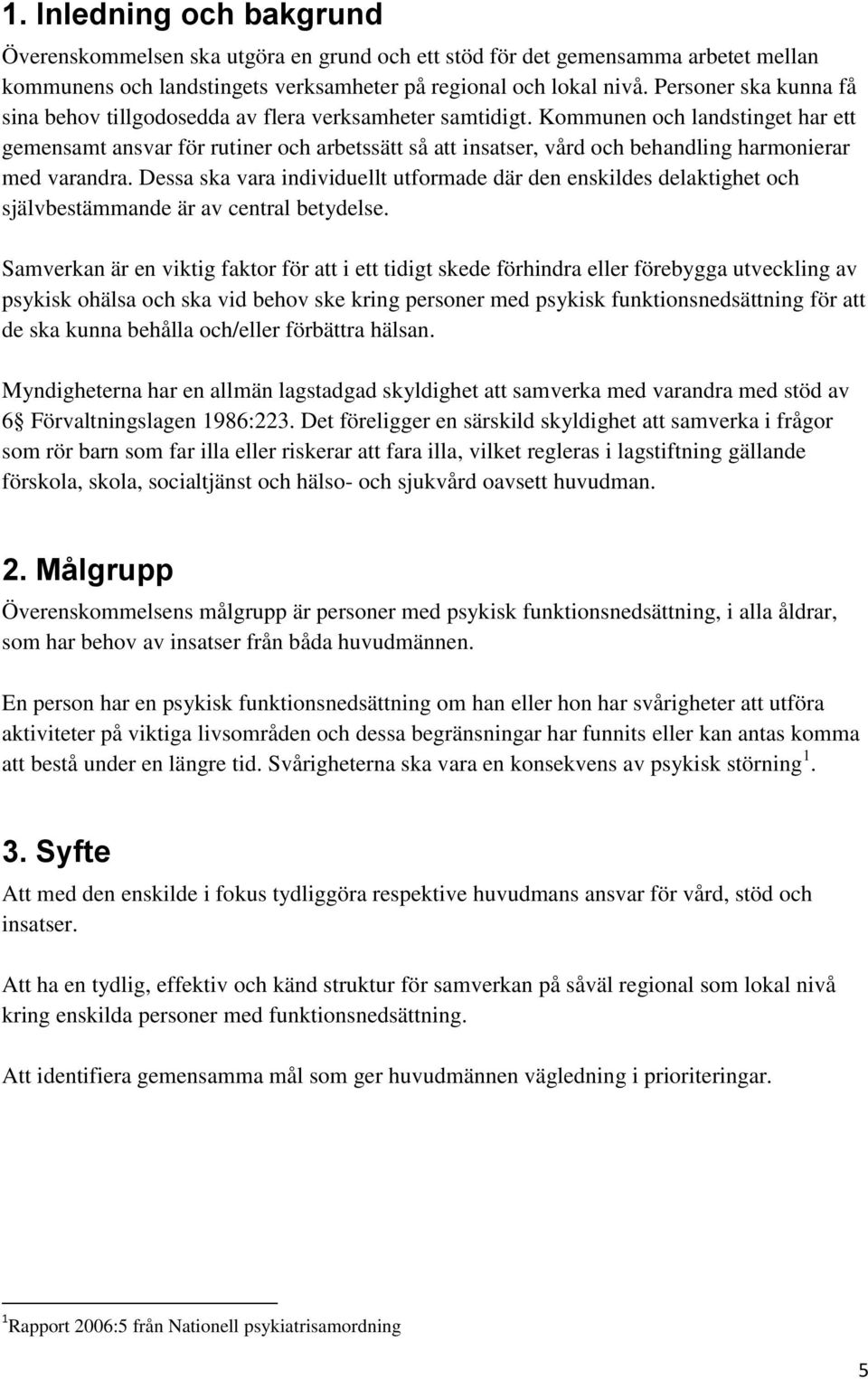 Kommunen och landstinget har ett gemensamt ansvar för rutiner och arbetssätt så att insatser, vård och behandling harmonierar med varandra.