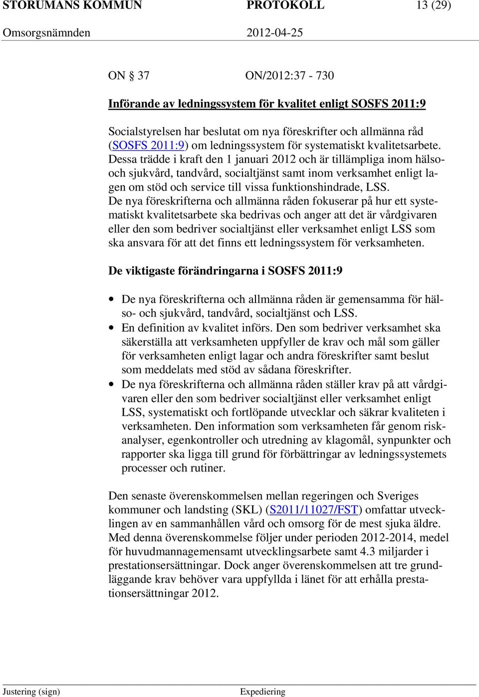 Dessa trädde i kraft den 1 januari 2012 och är tillämpliga inom hälsooch sjukvård, tandvård, socialtjänst samt inom verksamhet enligt lagen om stöd och service till vissa funktionshindrade, LSS.