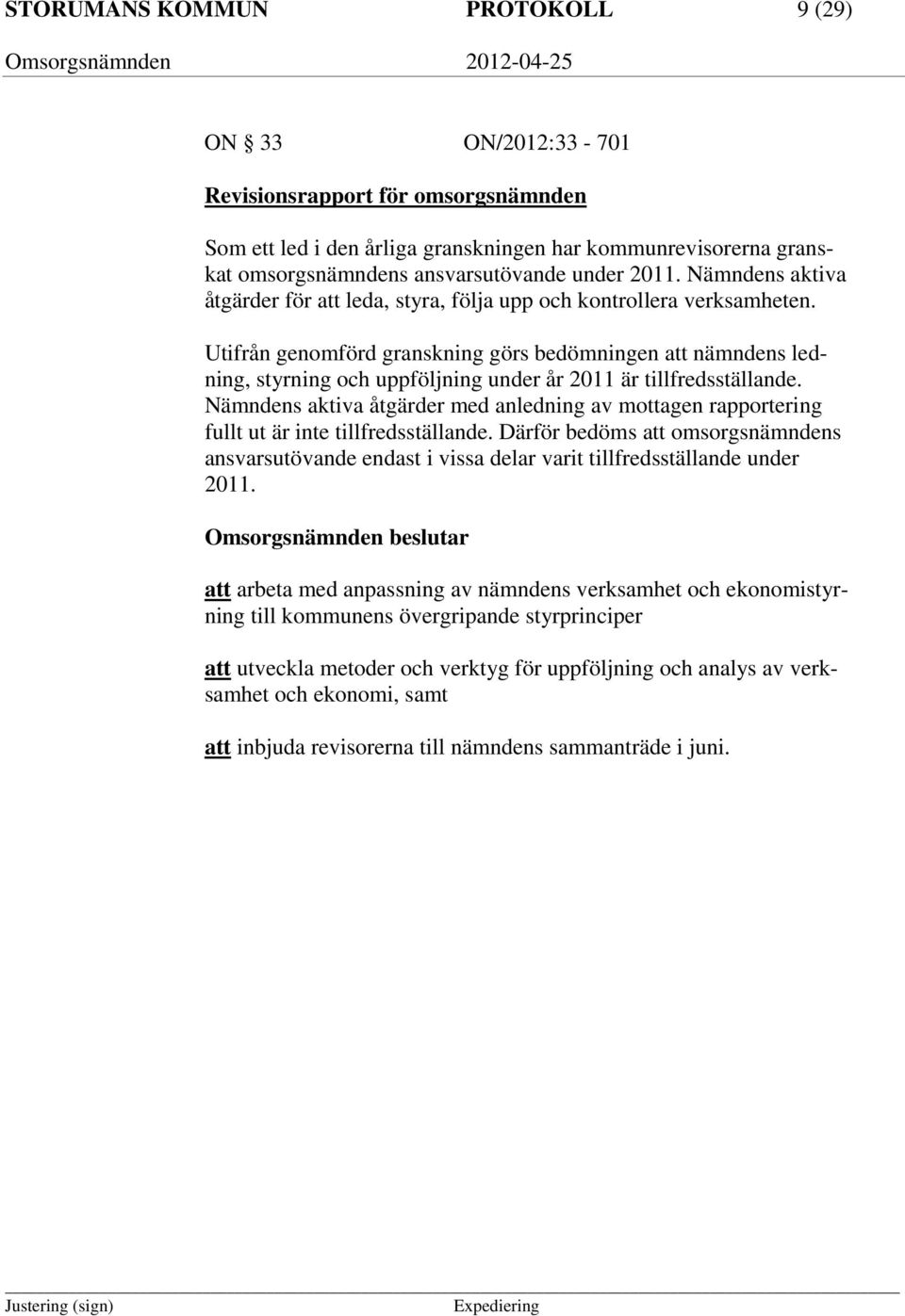 Utifrån genomförd granskning görs bedömningen att nämndens ledning, styrning och uppföljning under år 2011 är tillfredsställande.