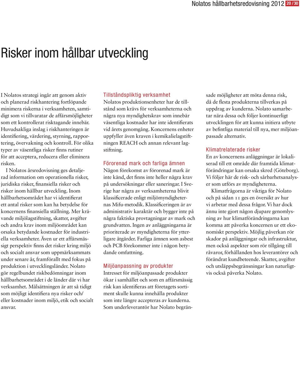 För olika typer av väsentliga risker finns rutiner för att acceptera, reducera eller eliminera risken.