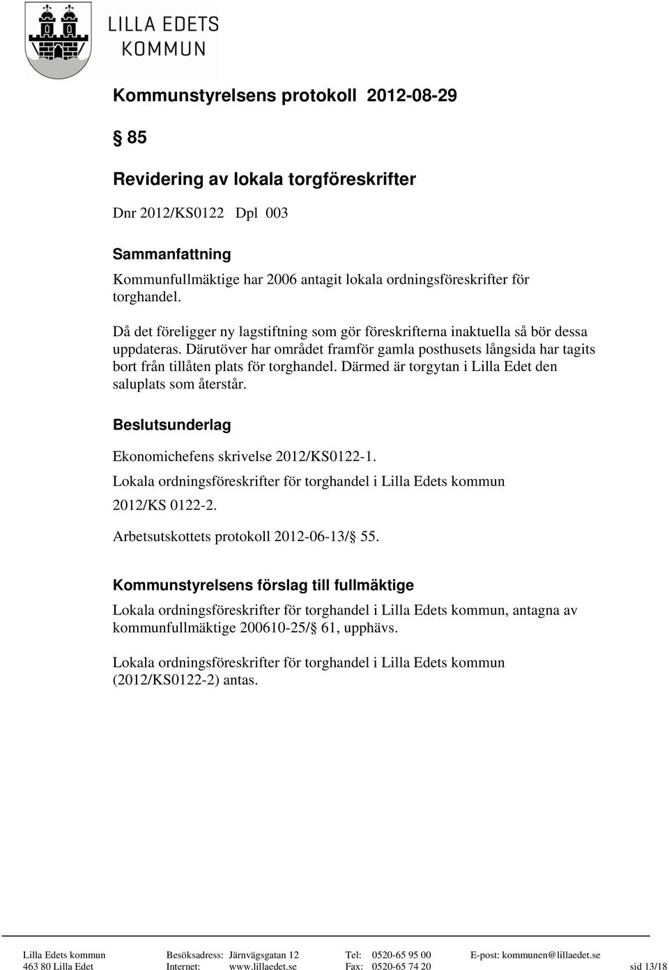 Därmed är torgytan i Lilla Edet den saluplats som återstår. Beslutsunderlag Ekonomichefens skrivelse 2012/KS0122-1. Lokala ordningsföreskrifter för torghandel i Lilla Edets kommun 2012/KS 0122-2.