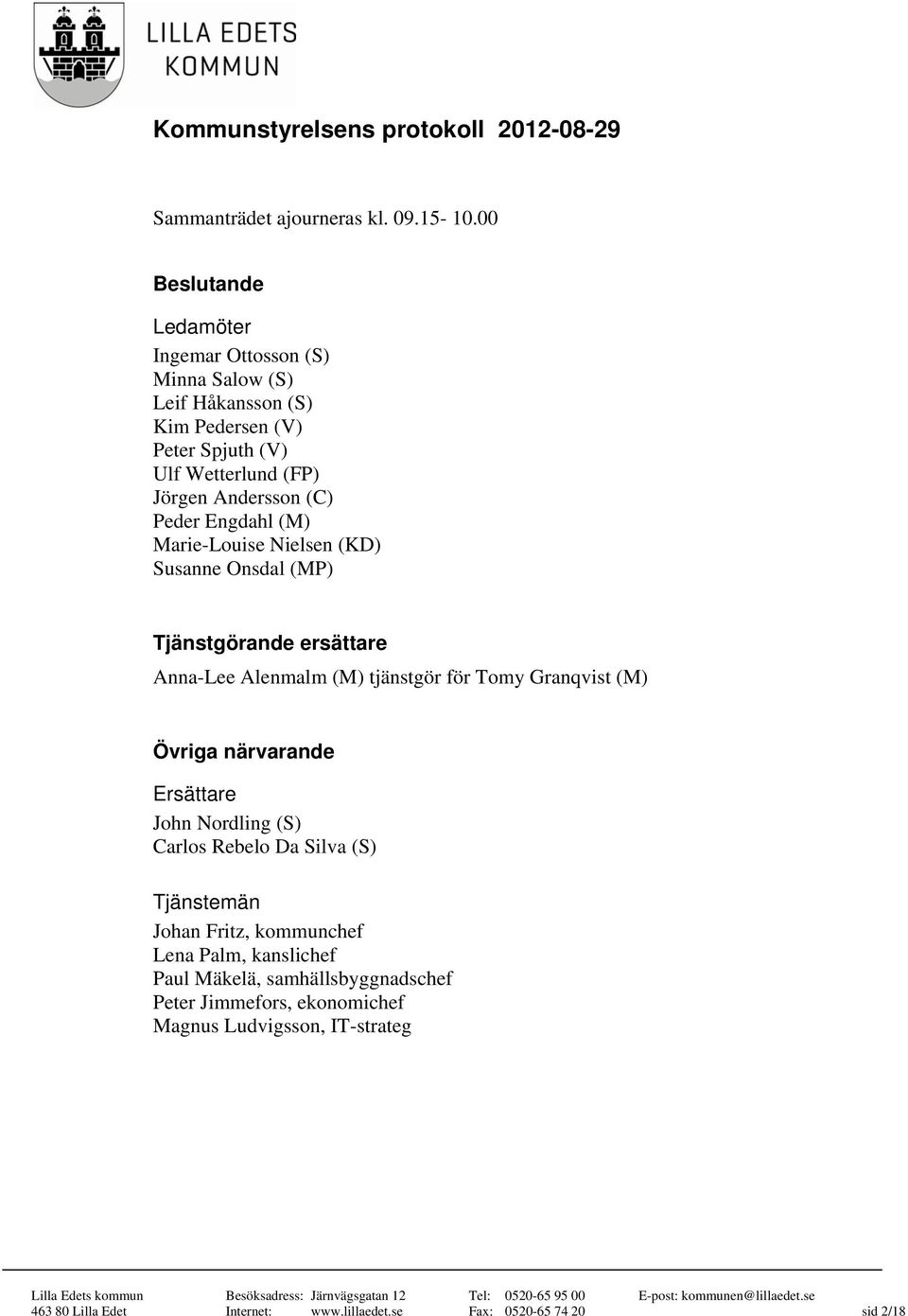 Peder Engdahl (M) Marie-Louise Nielsen (KD) Susanne Onsdal (MP) Tjänstgörande ersättare Anna-Lee Alenmalm (M) tjänstgör för Tomy Granqvist (M) Övriga