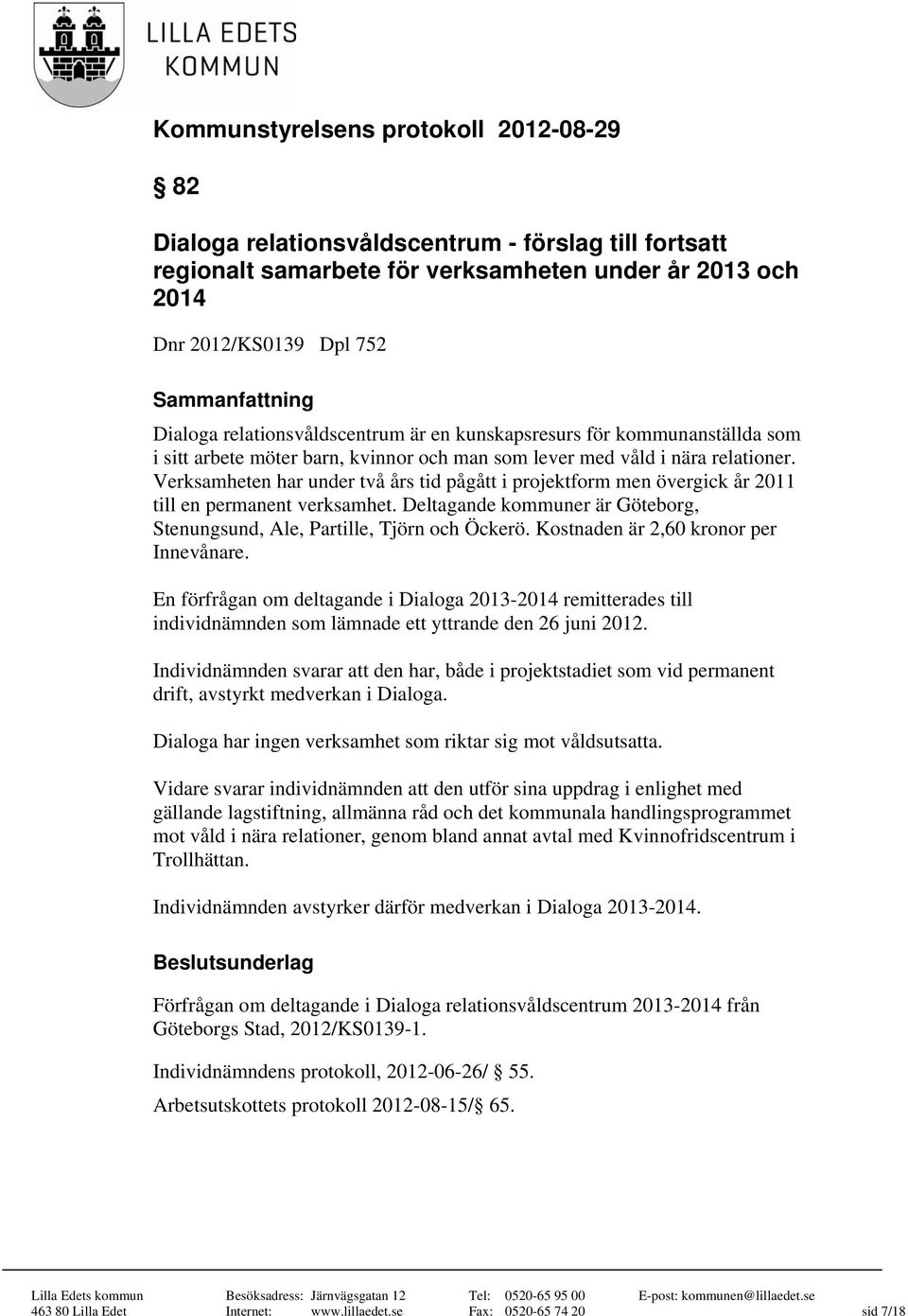 Verksamheten har under två års tid pågått i projektform men övergick år 2011 till en permanent verksamhet. Deltagande kommuner är Göteborg, Stenungsund, Ale, Partille, Tjörn och Öckerö.