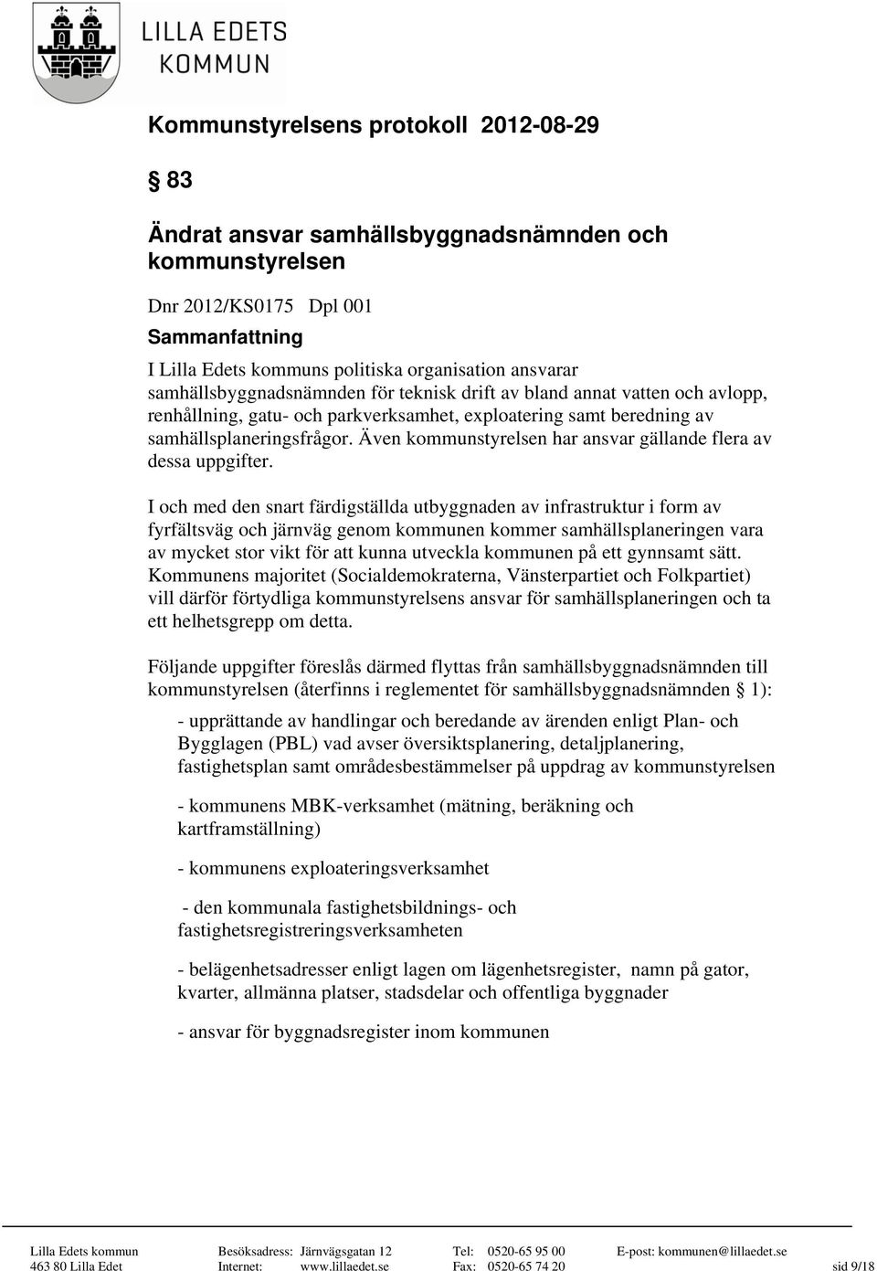 I och med den snart färdigställda utbyggnaden av infrastruktur i form av fyrfältsväg och järnväg genom kommunen kommer samhällsplaneringen vara av mycket stor vikt för att kunna utveckla kommunen på