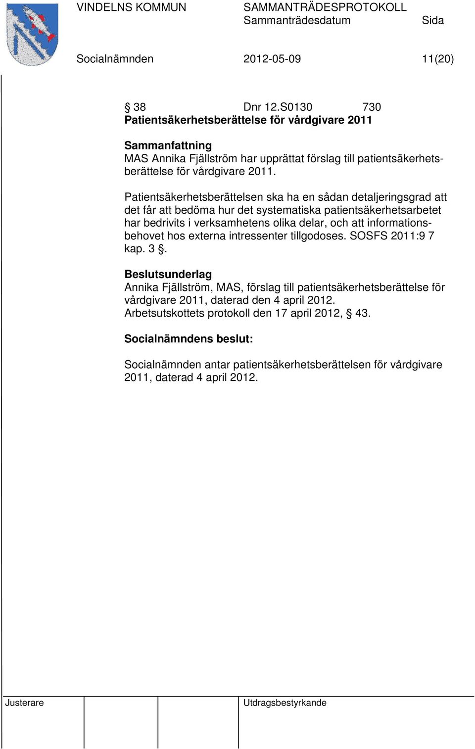 Patientsäkerhetsberättelsen ska ha en sådan detaljeringsgrad att det får att bedöma hur det systematiska patientsäkerhetsarbetet har bedrivits i verksamhetens olika delar, och