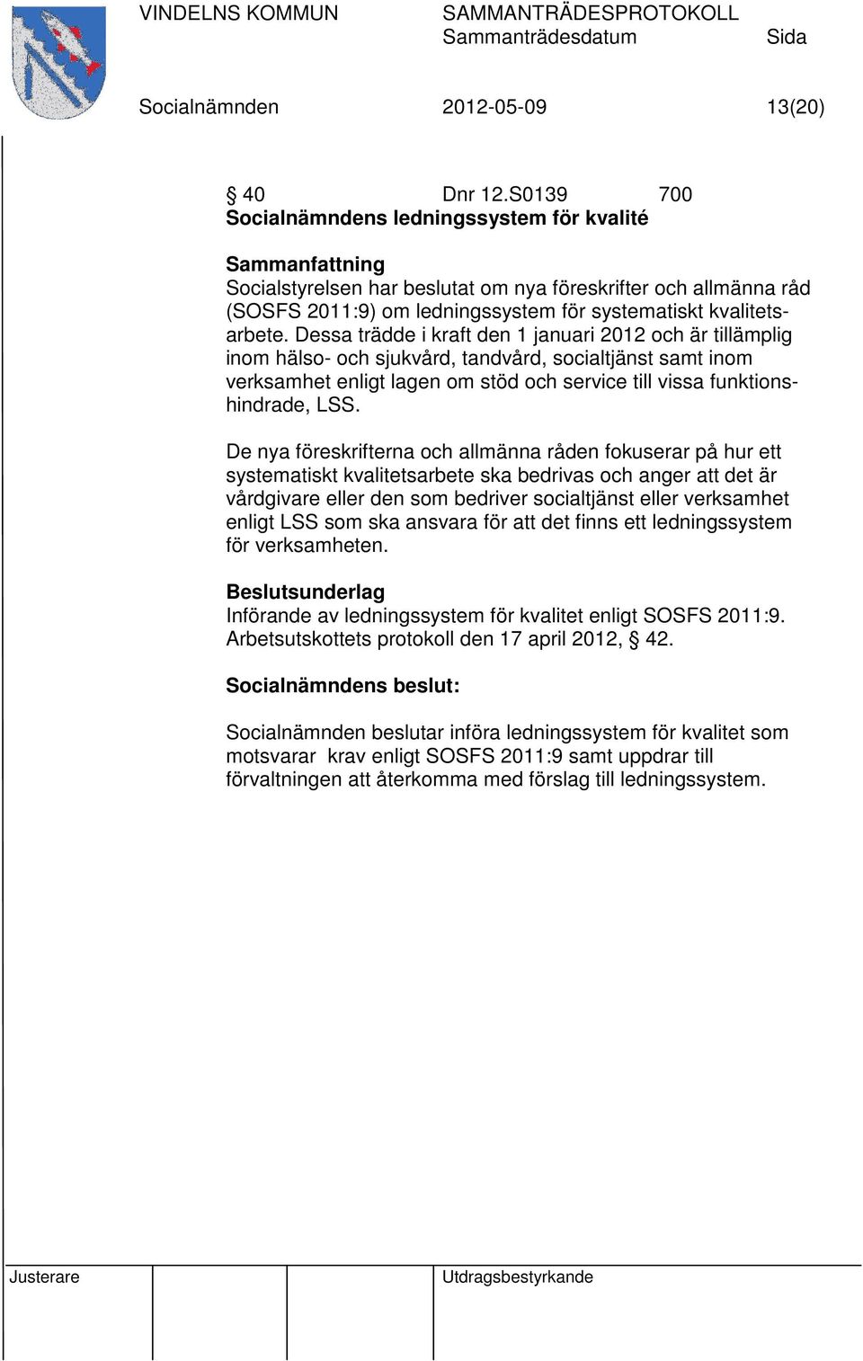 Dessa trädde i kraft den 1 januari 2012 och är tillämplig inom hälso- och sjukvård, tandvård, socialtjänst samt inom verksamhet enligt lagen om stöd och service till vissa funktionshindrade, LSS.