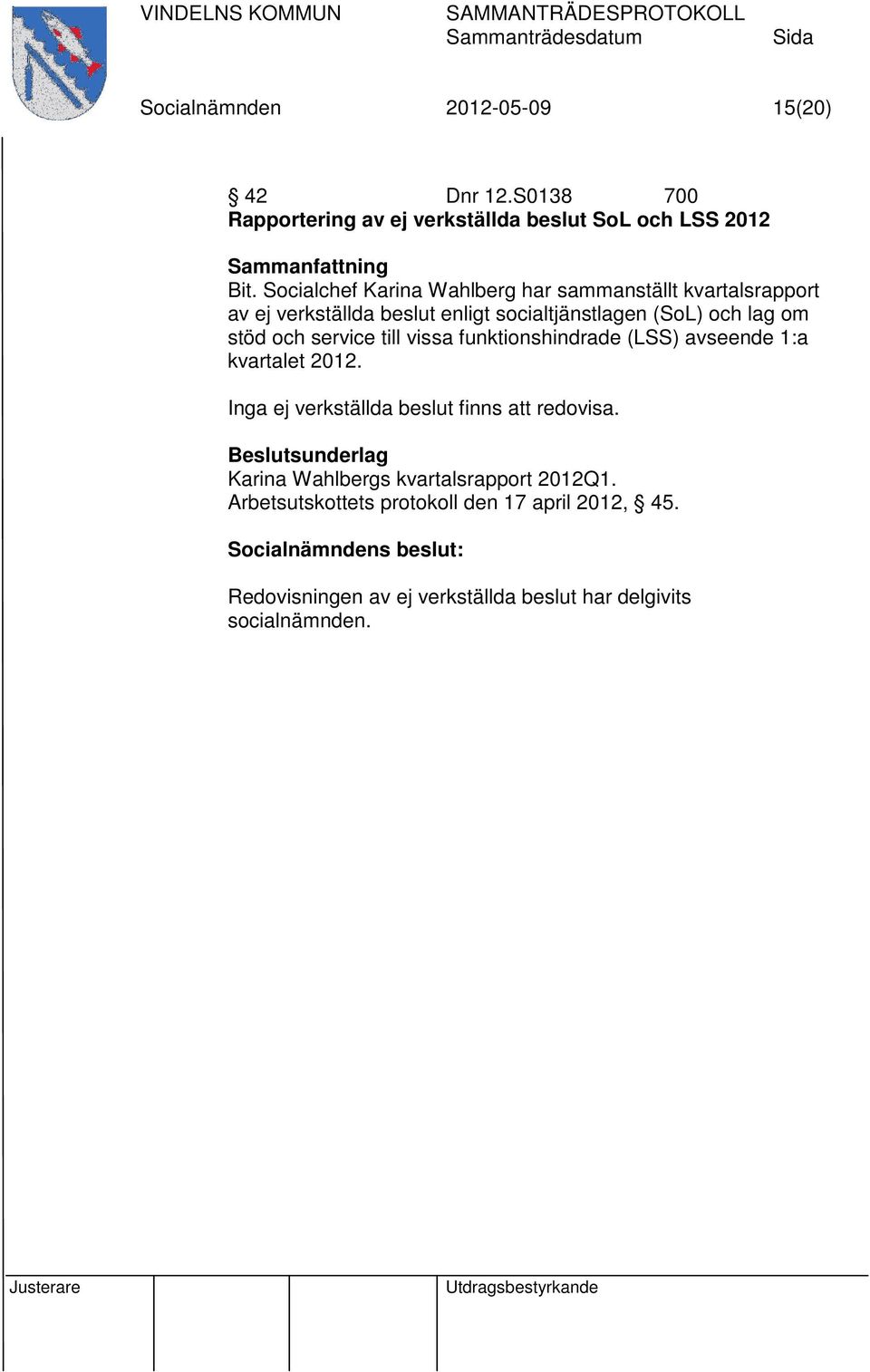 och service till vissa funktionshindrade (LSS) avseende 1:a kvartalet 2012. Inga ej verkställda beslut finns att redovisa.