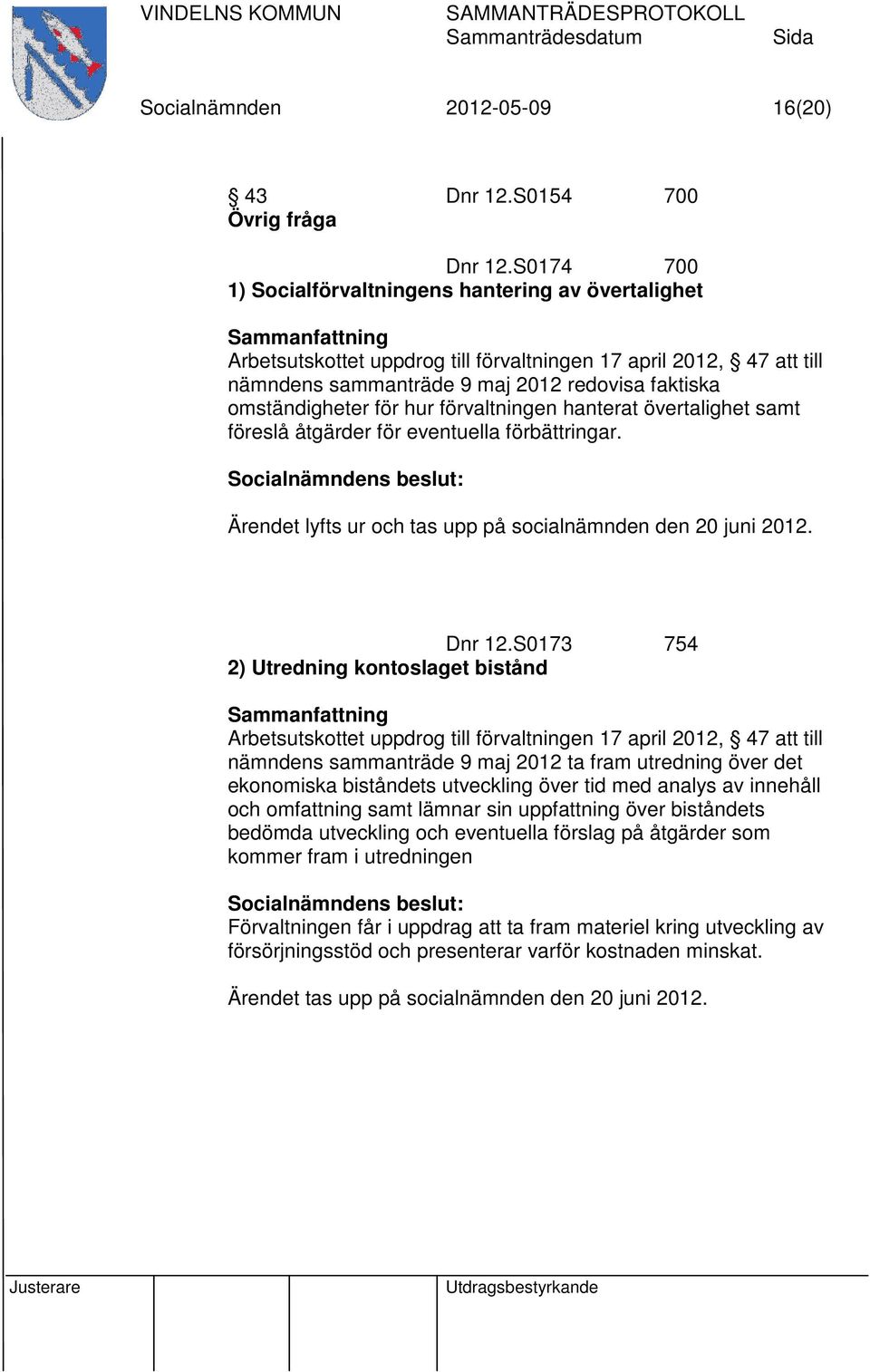 hur förvaltningen hanterat övertalighet samt föreslå åtgärder för eventuella förbättringar. Ärendet lyfts ur och tas upp på socialnämnden den 20 juni 2012. Dnr 12.