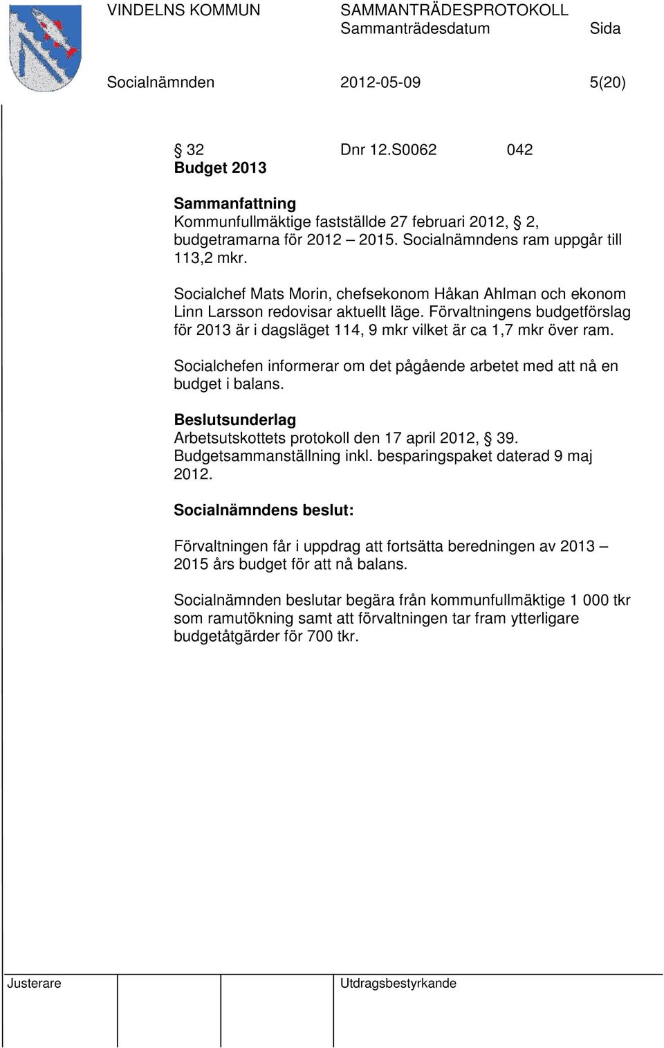 Socialchefen informerar om det pågående arbetet med att nå en budget i balans. Arbetsutskottets protokoll den 17 april 2012, 39. Budgetsammanställning inkl. besparingspaket daterad 9 maj 2012.