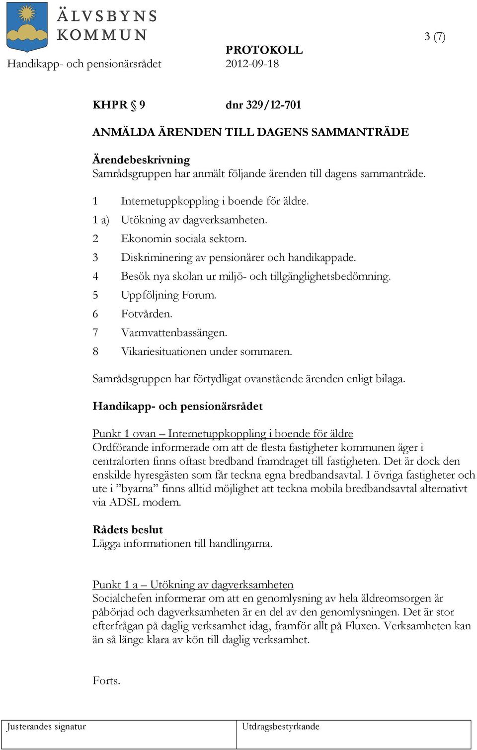 6 Fotvården. 7 Varmvattenbassängen. 8 Vikariesituationen under sommaren. Samrådsgruppen har förtydligat ovanstående ärenden enligt bilaga.