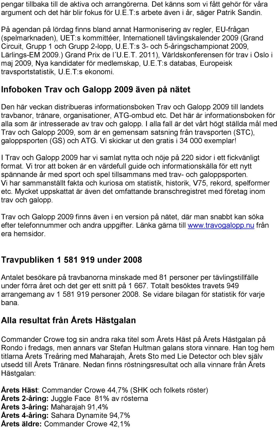 ) Grand Prix de l U.E.T. 2011), Världskonferensen för trav i Oslo i maj 2009, Nya kandidater för medlemskap, U.E.T:s databas, Europeisk travsportstatistik, U.E.T:s ekonomi.