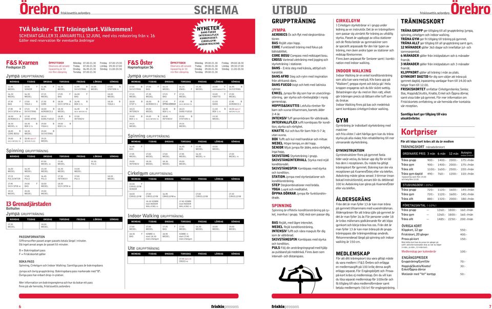 16 Gäller med reservation för eventuella ändringar F&S Kvarnen Fredsgatan 25 Spinning GRUPPTRÄNING I3 Grenadjärstaden Bollhallen ÖPPETTIDER Observera att senaste inpassering är 30 min före stängning