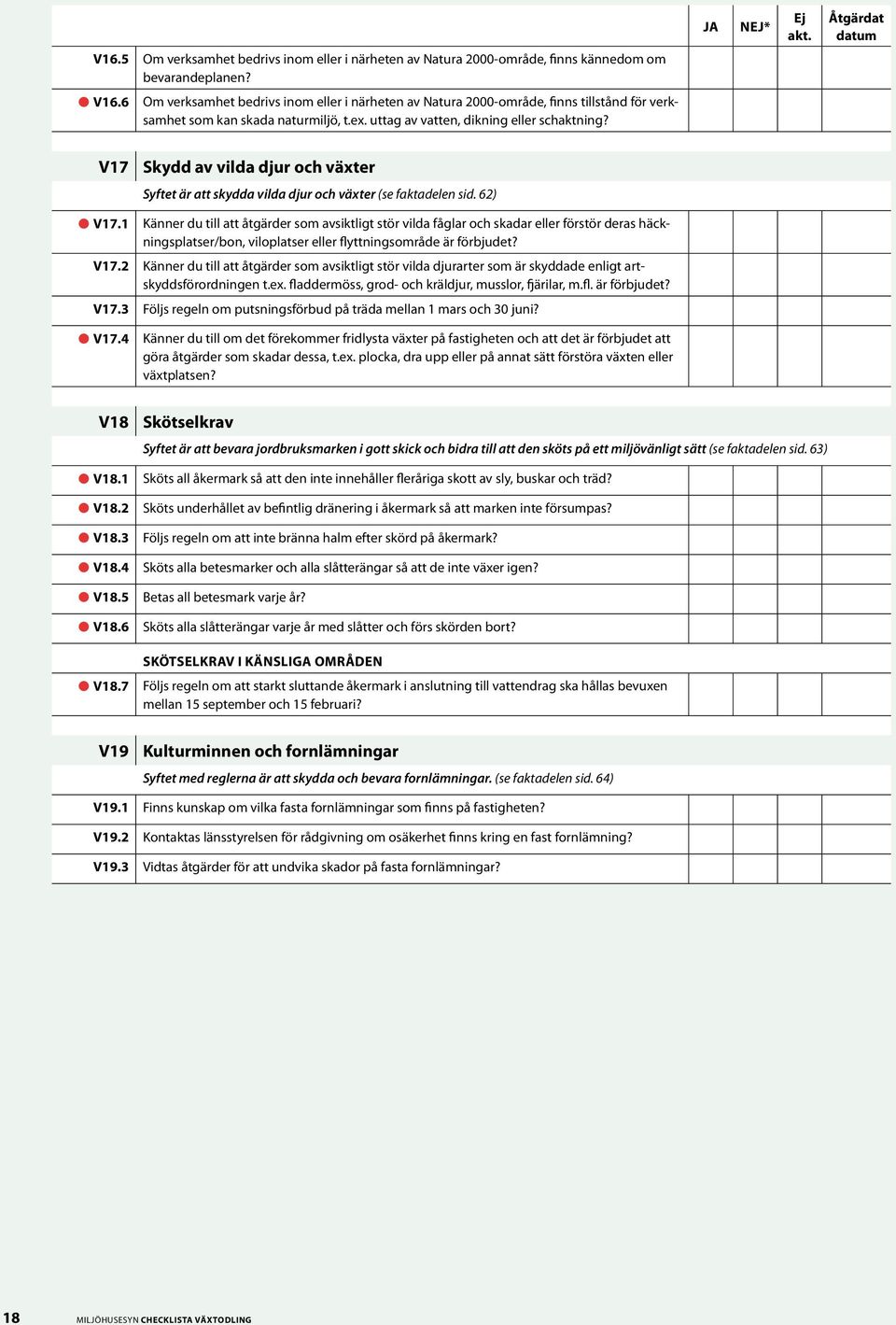 1 Känner du till att åtgärder som avsiktligt stör vilda fåglar och skadar eller förstör deras häckningsplatser/bon, viloplatser eller flyttningsområde är förbjudet? V17.