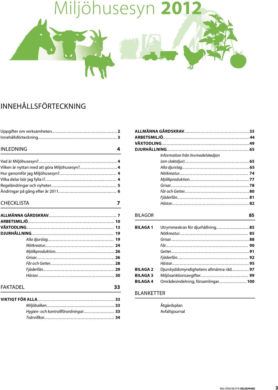 ................................................ 5 Ändringar på gång efter år 2011... 6 checklista 7 ALLMÄNNA GÅRDSKRAV... 7 ARBETSMILJÖ... 10 VÄXTODLING................................................................. 13 DJURHÅLLNING.