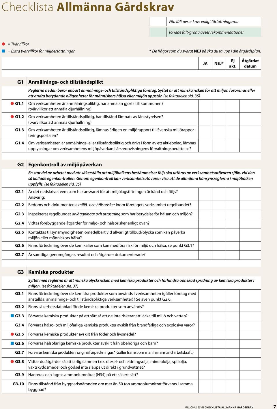 Syftet är att minska risken för att miljön förorenas eller att andra betydande olägenheter för människors hälsa eller miljön uppstår. (se faktadelen sid. 35) G1.