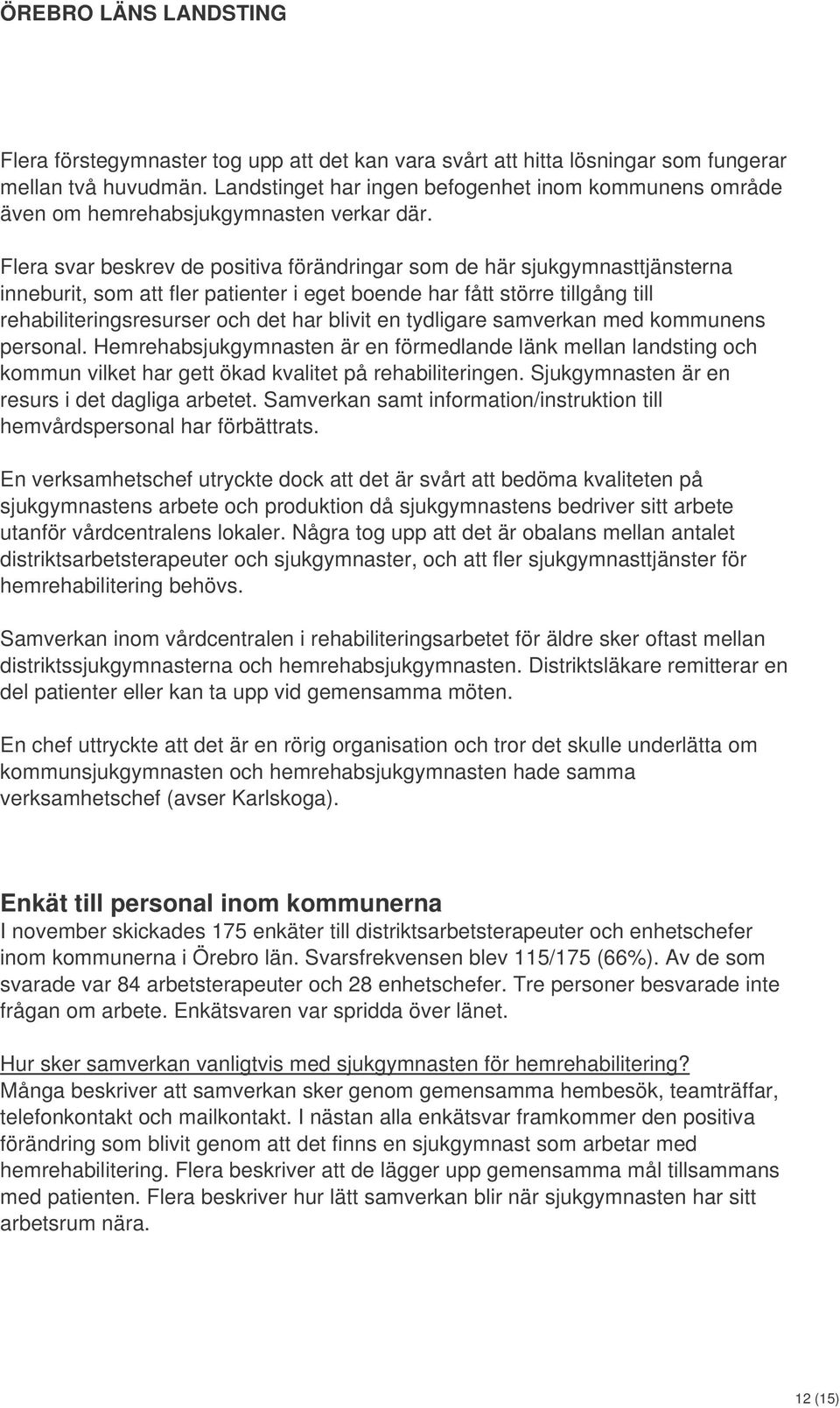 Flera svar beskrev de positiva förändringar som de här sjukgymnasttjänsterna inneburit, som att fler patienter i eget boende har fått större tillgång till rehabiliteringsresurser och det har blivit