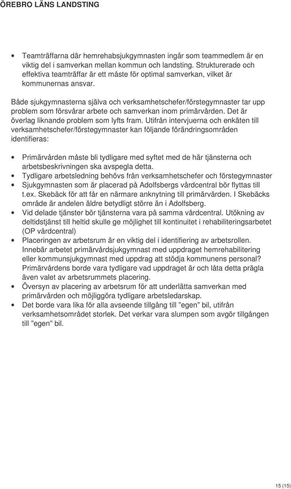 Både sjukgymnasterna själva och verksamhetschefer/förstegymnaster tar upp problem som försvårar arbete och samverkan inom primärvården. Det är överlag liknande problem som lyfts fram.