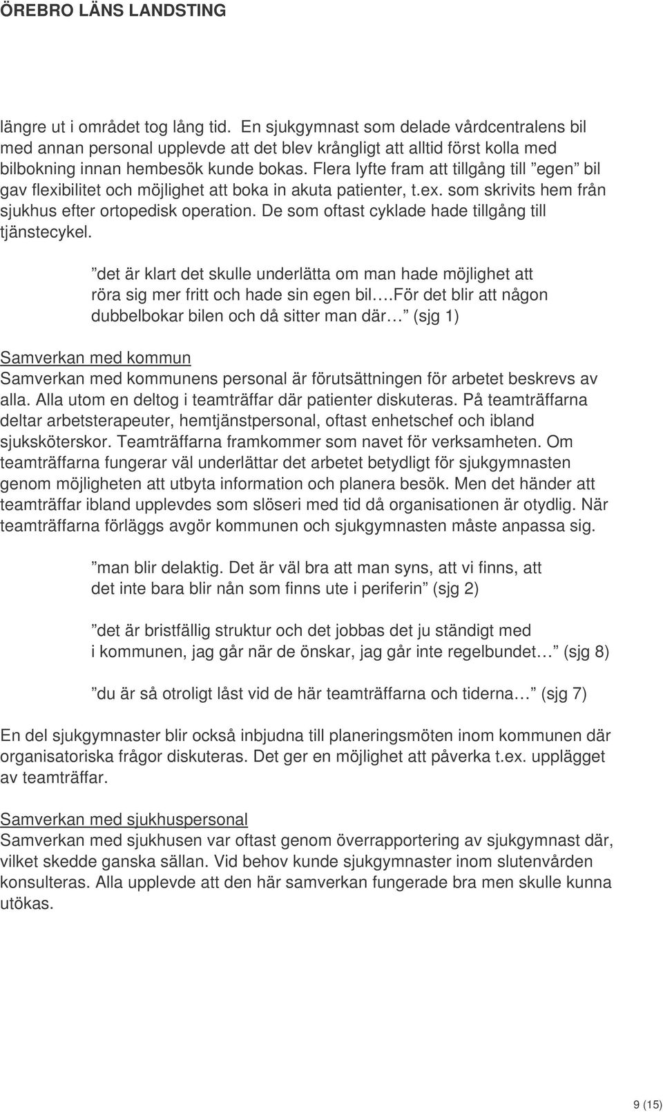 De som oftast cyklade hade tillgång till tjänstecykel. det är klart det skulle underlätta om man hade möjlighet att röra sig mer fritt och hade sin egen bil.