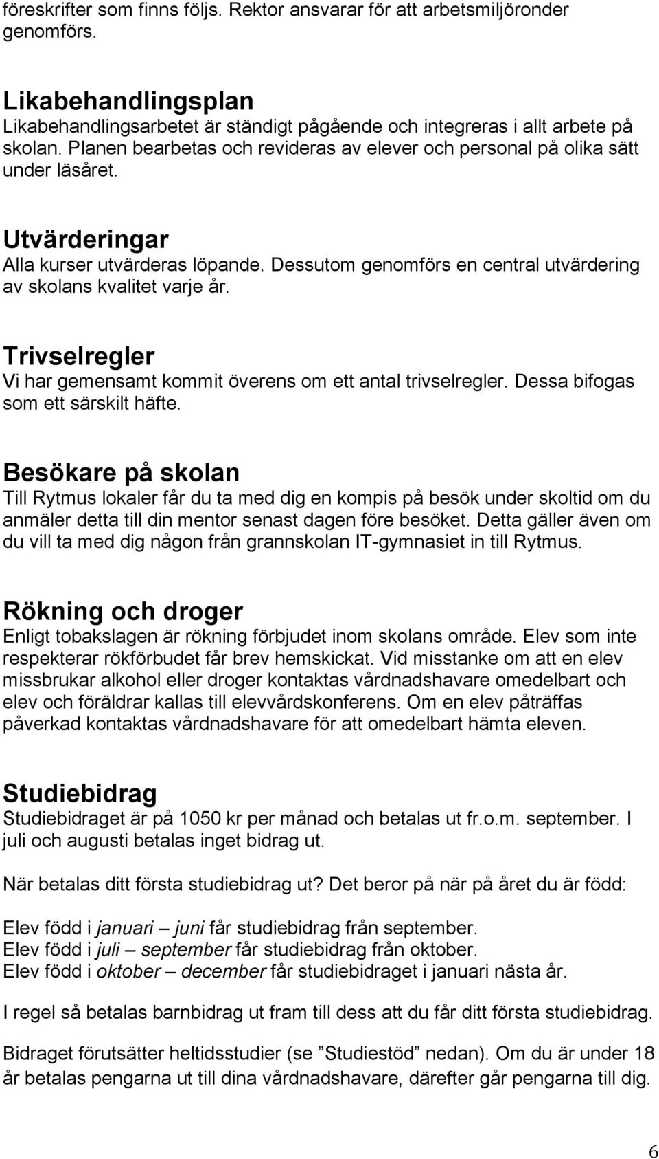 Trivselregler Vi har gemensamt kommit överens om ett antal trivselregler. Dessa bifogas som ett särskilt häfte.