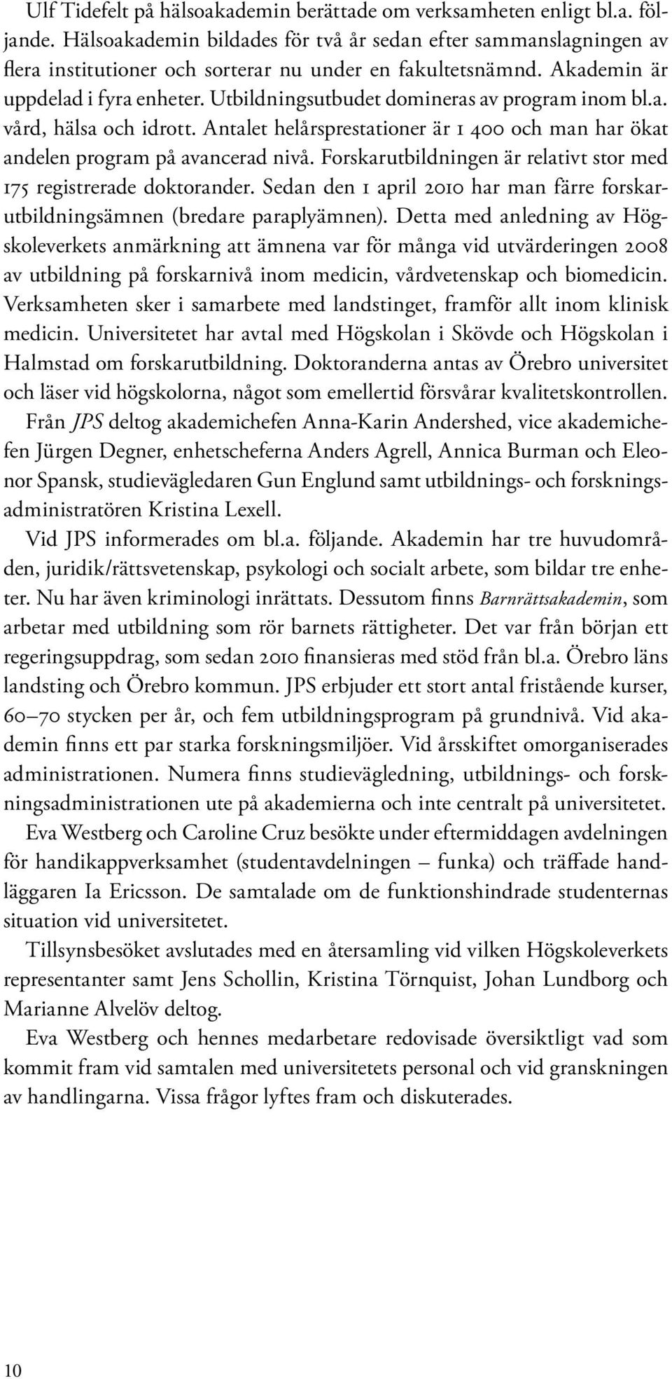 Utbildningsutbudet domineras av program inom bl.a. vård, hälsa och idrott. Antalet helårsprestationer är 1 400 och man har ökat andelen program på avancerad nivå.