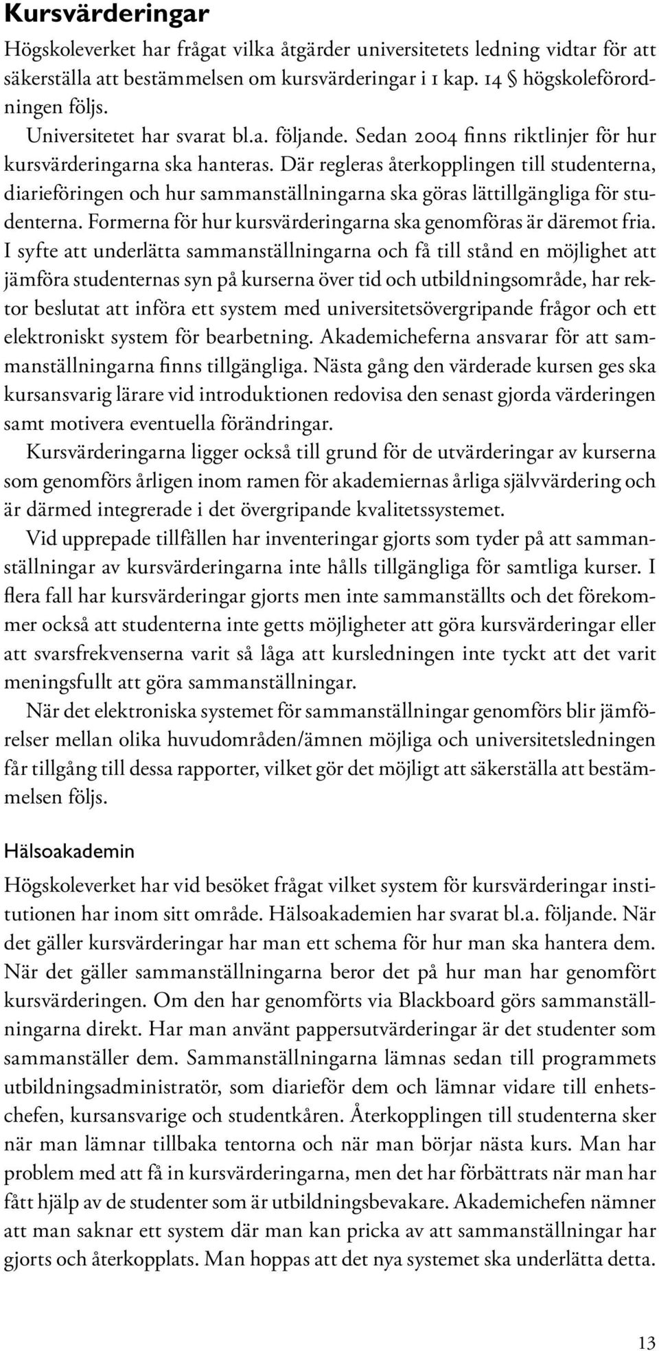 Där regleras återkopplingen till studenterna, diarieföringen och hur sammanställningarna ska göras lättillgängliga för studenterna. Formerna för hur kursvärderingarna ska genomföras är däremot fria.