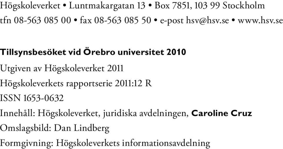 hsv.se www.hsv.se Tillsynsbesöket vid Örebro universitet 2010 Utgiven av Högskoleverket 2011