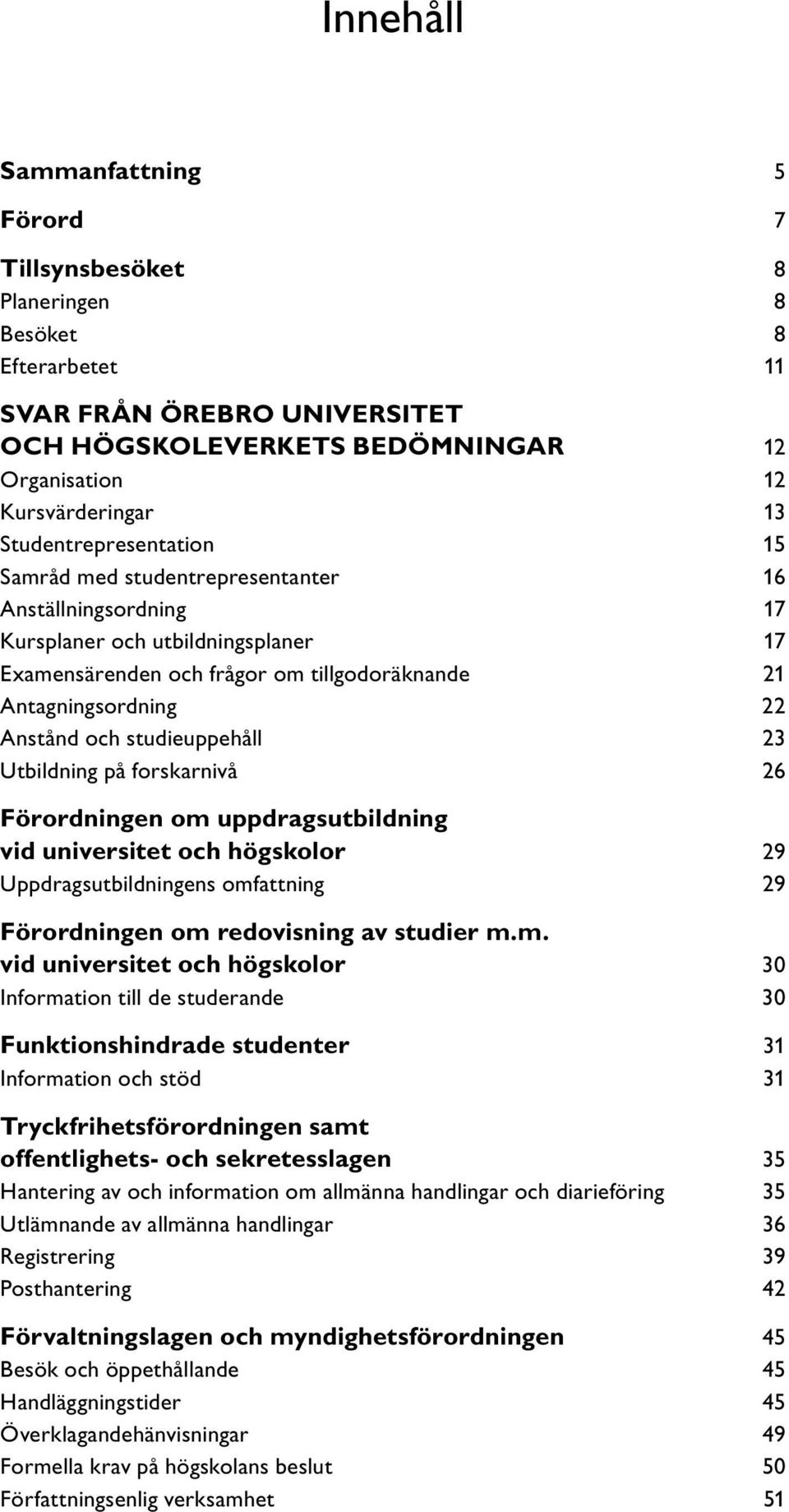 och studieuppehåll 23 Utbildning på forskarnivå 26 Förordningen om 