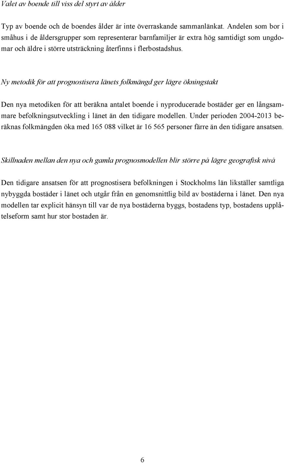 Ny metodik för att prognostisera länets folkmängd ger lägre ökningstakt Den nya metodiken för att beräkna antalet boende i nyproducerade bostäder ger en långsammare befolkningsutveckling i länet än