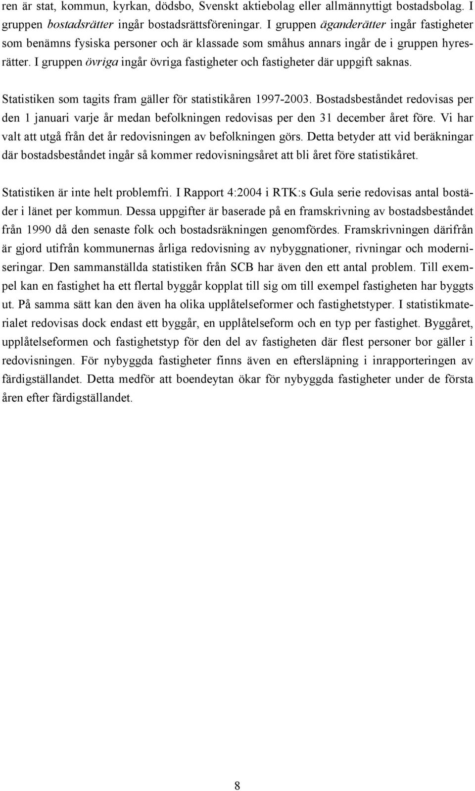 I gruppen övriga ingår övriga fastigheter och fastigheter där uppgift saknas. Statistiken som tagits fram gäller för statistikåren 1997-2003.