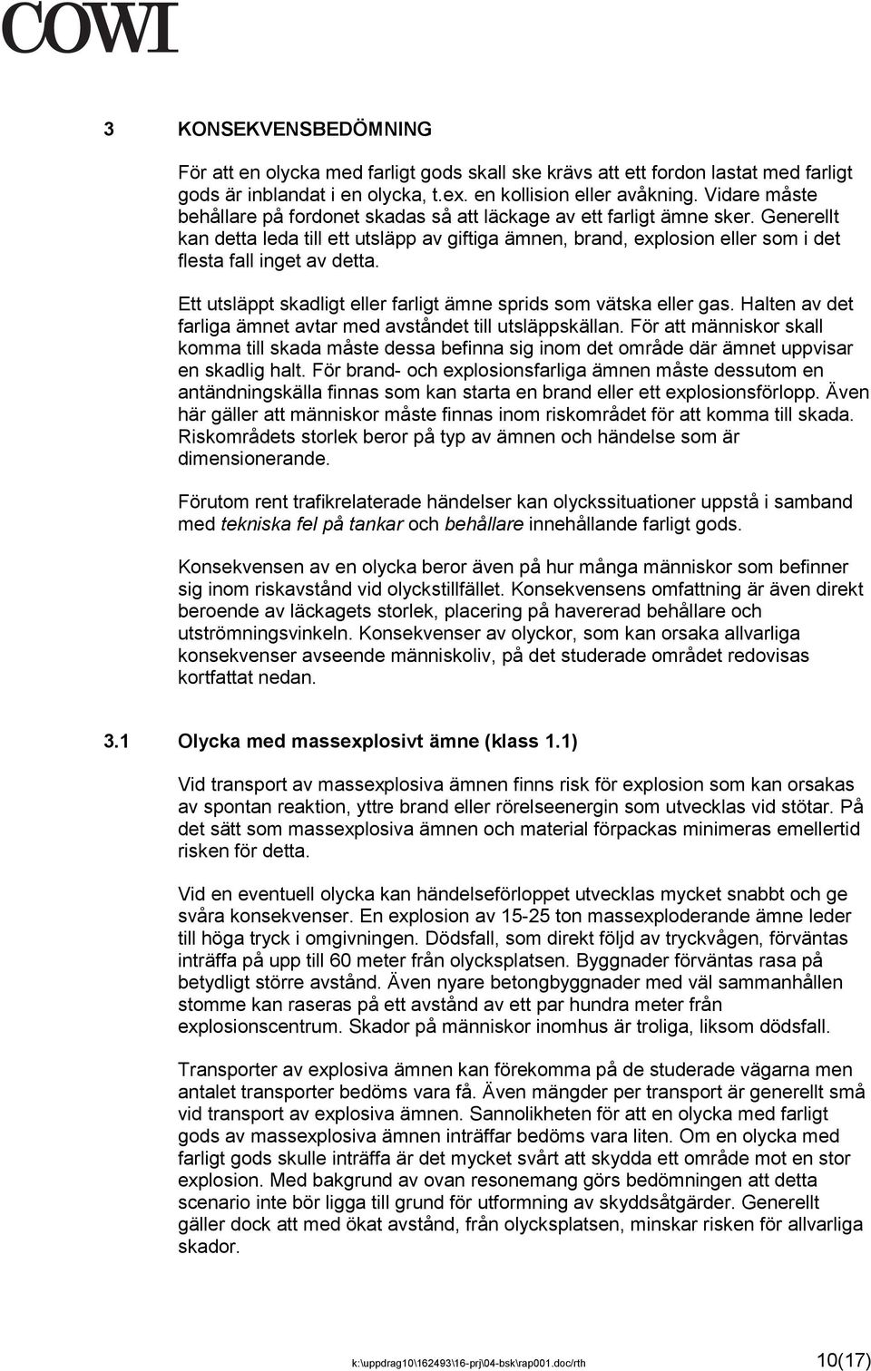 Generellt kan detta leda till ett utsläpp av giftiga ämnen, brand, explosion eller som i det flesta fall inget av detta. Ett utsläppt skadligt eller farligt ämne sprids som vätska eller gas.