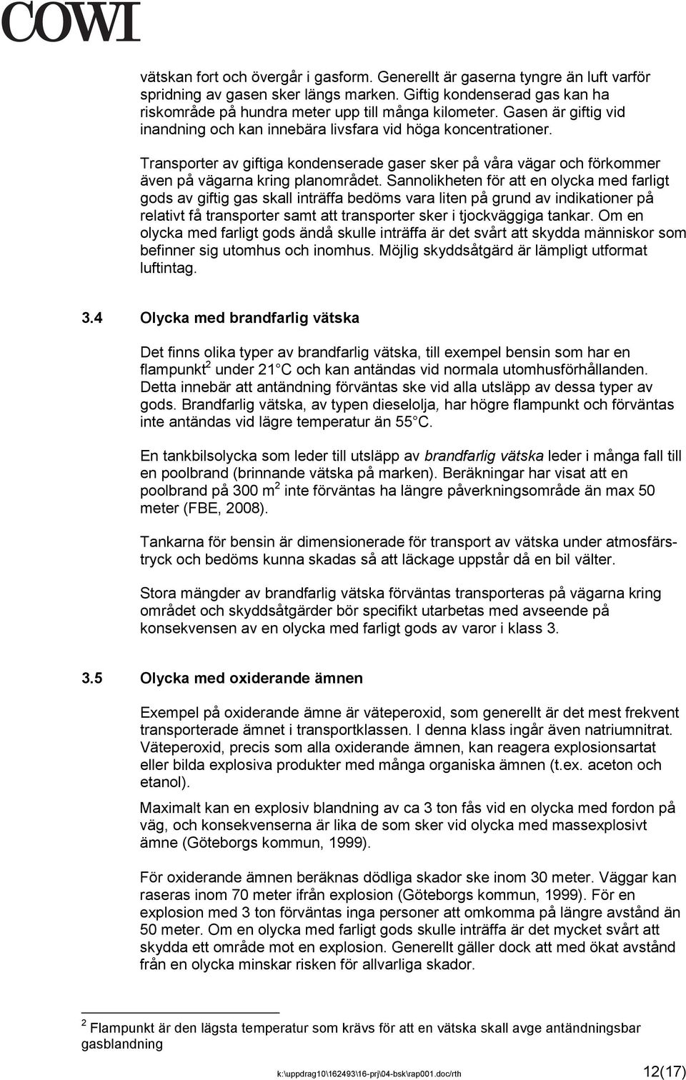 Sannolikheten för att en olycka med farligt gods av giftig gas skall inträffa bedöms vara liten på grund av indikationer på relativt få transporter samt att transporter sker i tjockväggiga tankar.