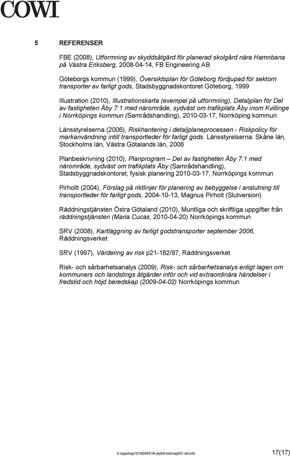 närområde, sydväst om trafikplats Åby inom Kvillinge i Norrköpings kommun (Samrådshandling), 2010-03-17, Norrköping kommun Länsstyrelserna (2006), Riskhantering i detaljplaneprocessen - Riskpolicy