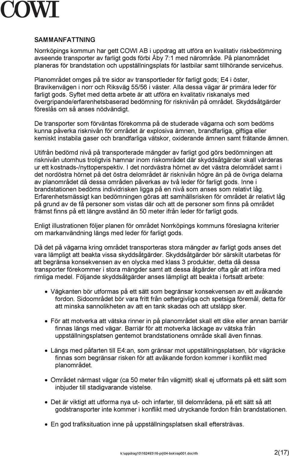 Planområdet omges på tre sidor av transportleder för farligt gods; E4 i öster, Bravikenvägen i norr och Riksväg 55/56 i väster. Alla dessa vägar är primära leder för farligt gods.