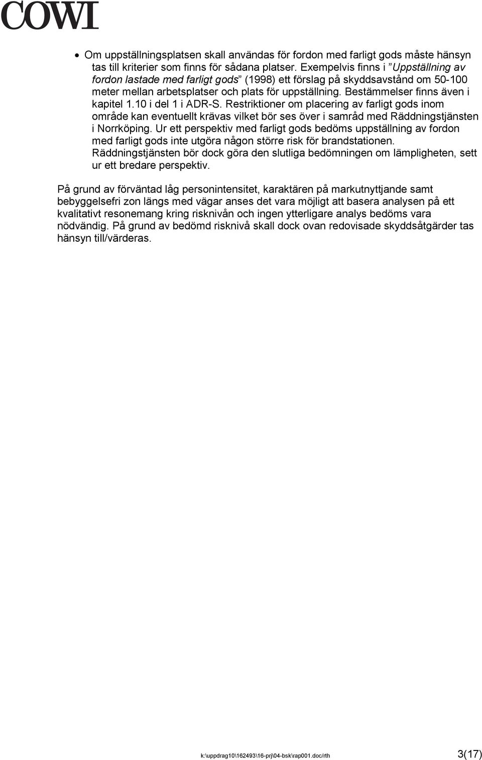 Bestämmelser finns även i kapitel 1.10 i del 1 i ADR-S. Restriktioner om placering av farligt gods inom område kan eventuellt krävas vilket bör ses över i samråd med Räddningstjänsten i Norrköping.