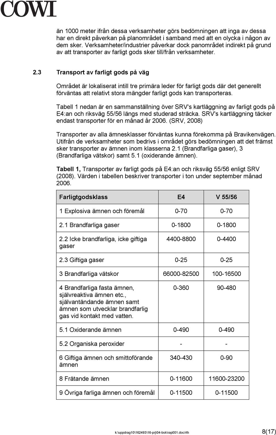 3 Transport av farligt gods på väg Området är lokaliserat intill tre primära leder för farligt gods där det generellt förväntas att relativt stora mängder farligt gods kan transporteras.